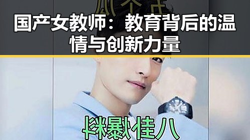 国产女教师：教育背后的温情与创新力量