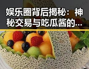 娱乐圈背后揭秘：神秘交易与吃瓜酱的真相